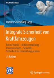 Title: Integrale Sicherheit von Kraftfahrzeugen: Biomechanik - Unfallvermeidung - Insassenschutz - Sensorik - Sicherheit im Entwicklungsprozess, Author: Rodolfo Schöneburg