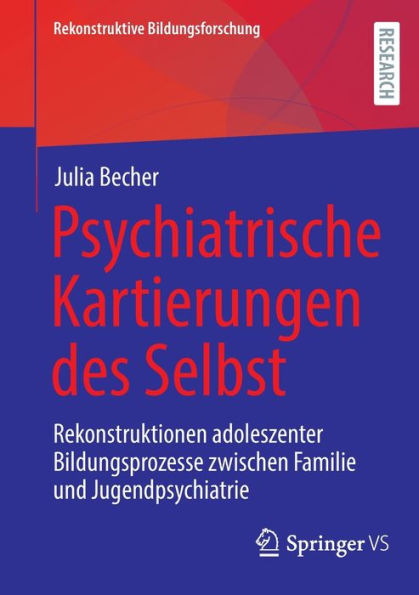 Psychiatrische Kartierungen des Selbst: Rekonstruktionen adoleszenter Bildungsprozesse zwischen Familie und Jugendpsychiatrie