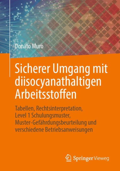 Sicherer Umgang mit diisocyanathaltigen Arbeitsstoffen: Tabellen, Rechtsinterpretation, Level 1 Schulungsmuster, Muster-Gefï¿½hrdungsbeurteilung und verschiedene Betriebsanweisungen