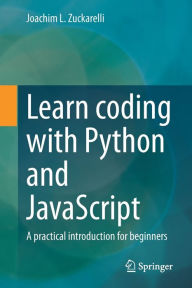 Title: Learn coding with Python and JavaScript: A practical introduction for beginners, Author: Joachim L. Zuckarelli