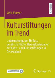 Title: Kulturstiftungen im Trend: Untersuchung zum Einfluss gesellschaftlicher Herausforderungen auf Kunst- und Kulturstiftungen in Deutschland, Author: Viola Kromer