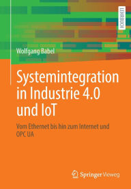 Title: Systemintegration in Industrie 4.0 und IoT: Vom Ethernet bis hin zum Internet und OPC UA, Author: Wolfgang Babel