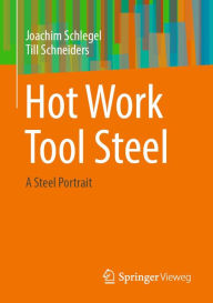 Title: Hot Work Tool Steel: A Steel Portrait, Author: Joachim Schlegel