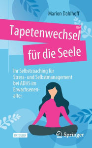 Title: Tapetenwechsel für die Seele: Ihr Selbstcoaching für Stress- und Selbstmanagement bei ADHS im Erwachsenenalter, Author: Marion Dahlhoff