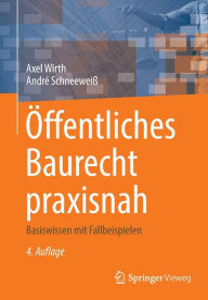 Title: Öffentliches Baurecht praxisnah: Basiswissen mit Fallbeispielen, Author: Axel Wirth