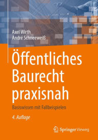 Title: ï¿½ffentliches Baurecht praxisnah: Basiswissen mit Fallbeispielen, Author: Axel Wirth
