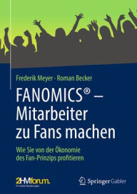 Title: FANOMICS® - Mitarbeiter zu Fans machen: Wie Sie von der Ökonomie des Fan-Prinzips profitieren, Author: Frederik Meyer