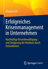 Title: Erfolgreiches Krisenmanagement in Unternehmen: Nachhaltige Krisenbewältigung und Steigerung der Resilienz durch Innovationen, Author: Michael Zell