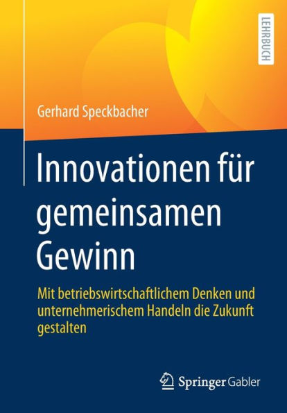 Innovationen fï¿½r gemeinsamen Gewinn: Mit betriebswirtschaftlichem Denken und unternehmerischem Handeln die Zukunft gestalten