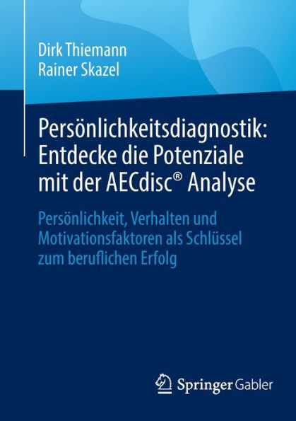 Persönlichkeitsdiagnostik: Entdecke die Potenziale mit der AECdisc® Analyse: Persönlichkeit, Verhalten und Motivationsfaktoren als Schlüssel zum beruflichen Erfolg