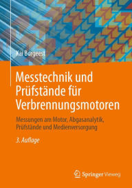 Title: Messtechnik und Prüfstände für Verbrennungsmotoren: Messungen am Motor, Abgasanalytik, Prüfstände und Medienversorgung, Author: Kai Borgeest