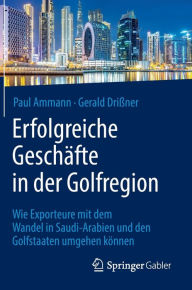 Title: Erfolgreiche Geschäfte in der Golfregion: Wie Exporteure mit dem Wandel in Saudi-Arabien und den Golfstaaten umgehen können, Author: Paul Ammann