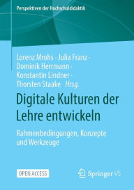 Title: Digitale Kulturen der Lehre entwickeln: Rahmenbedingungen, Konzepte und Werkzeuge, Author: Lorenz Mrohs