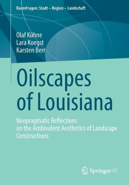 Oilscapes of Louisiana: Neopragmatic Reflections on the Ambivalent Aesthetics of Landscape Constructions