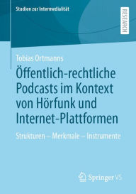 Title: ï¿½ffentlich-rechtliche Podcasts im Kontext von Hï¿½rfunk und Internet-Plattformen: Strukturen - Merkmale - Instrumente, Author: Tobias Ortmanns