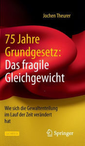 Title: 75 Jahre Grundgesetz: Das fragile Gleichgewicht: Wie sich die Gewaltenteilung im Lauf der Zeit verändert hat, Author: Jochen Theurer