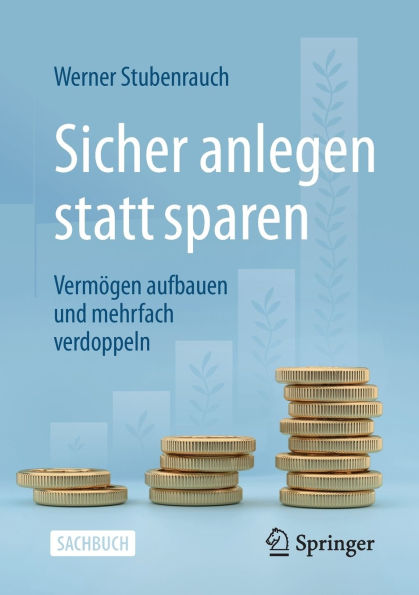 Sicher anlegen statt sparen: Vermögen aufbauen und mehrfach verdoppeln