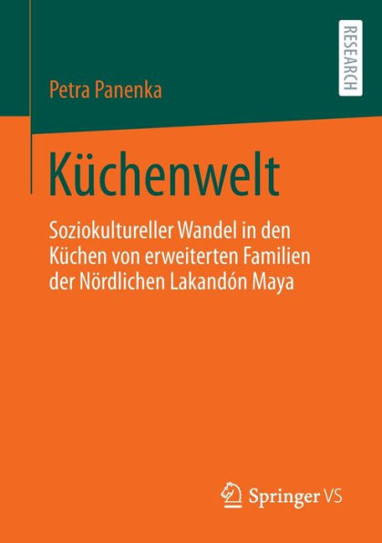 Küchenwelt: Soziokultureller Wandel in den Küchen von erweiterten Familien der Nördlichen Lakandón Maya