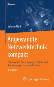 Title: Angewandte Netzwerktechnik kompakt: Dateiformate, Übertragungsprotokolle und ihre Nutzung in Java-Applikationen, Author: Valentin Plenk