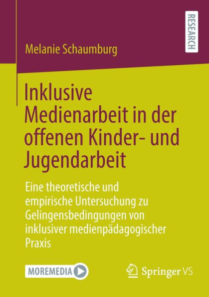 Inklusive Medienarbeit in der offenen Kinder- und Jugendarbeit: Eine theoretische und empirische Untersuchung zu Gelingensbedingungen von inklusiver medienpï¿½dagogischer Praxis