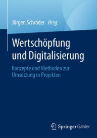 Title: Wertschöpfung und Digitalisierung: Konzepte und Methoden zur Umsetzung in Projekten, Author: Jürgen Schröder