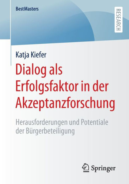 Dialog als Erfolgsfaktor der Akzeptanzforschung: Herausforderungen und Potentiale Bï¿½rgerbeteiligung