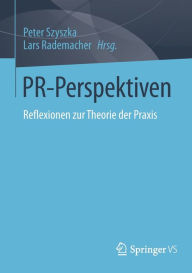 Title: PR-Perspektiven: Reflexionen zur Theorie der Praxis, Author: Peter Szyszka