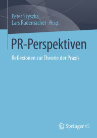 Title: PR-Perspektiven: Reflexionen zur Theorie der Praxis, Author: Peter Szyszka