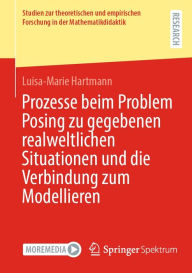 Title: Prozesse beim Problem Posing zu gegebenen realweltlichen Situationen und die Verbindung zum Modellieren, Author: Luisa-Marie Hartmann