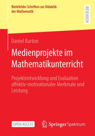 Title: Medienprojekte im Mathematikunterricht: Projektentwicklung und Evaluation affektiv-motivationaler Merkmale und Leistung, Author: Daniel Barton