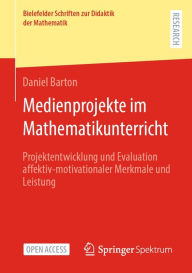 Title: Medienprojekte im Mathematikunterricht: Projektentwicklung und Evaluation affektiv-motivationaler Merkmale und Leistung, Author: Daniel Barton