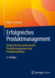 Title: Erfolgreiches Produktmanagement: Toolbox für das professionelle Produktmanagement und Produktmarketing, Author: Klaus J. Aumayr