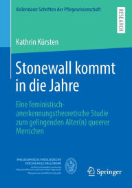 Title: Stonewall kommt in die Jahre: Eine feministisch-anerkennungstheoretische Studie zum gelingenden Alter(n) queerer Menschen, Author: Kathrin Kürsten