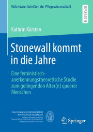 Title: Stonewall kommt in die Jahre: Eine feministisch-anerkennungstheoretische Studie zum gelingenden Alter(n) queerer Menschen, Author: Kathrin Kïrsten