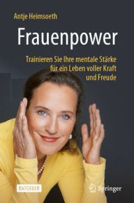 Title: Frauenpower: Trainieren Sie Ihre mentale Stärke für ein Leben voller Kraft und Freude, Author: Antje Heimsoeth