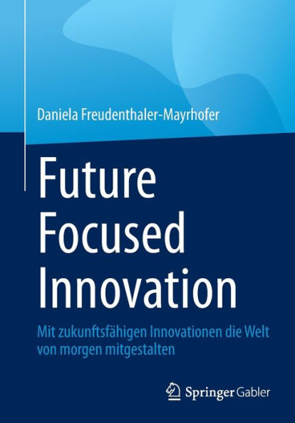 Future Focused Innovation: Mit zukunftsfähigen Innovationen die Welt von morgen mitgestalten
