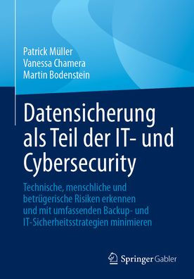 Datensicherung als Teil der IT- und Cybersecurity: Technische, menschliche betrügerische Risiken erkennen mit umfassenden Backup- IT-Sicherheitsstrategien minimieren