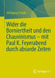 Title: Wider die Borniertheit und den Chauvinismus - mit Paul K. Feyerabend durch absurde Zeiten, Author: Wolfgang Frindte