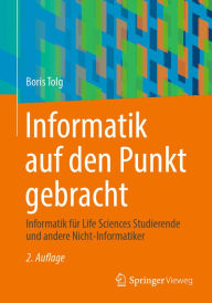 Title: Informatik auf den Punkt gebracht: Informatik fï¿½r Life Sciences Studierende und andere Nicht-Informatiker, Author: Boris Tolg