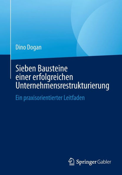 Sieben Bausteine einer erfolgreichen Unternehmensrestrukturierung: Ein praxisorientierter Leitfaden