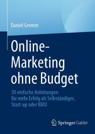 Title: Online-Marketing ohne Budget: 50 einfache Anleitungen fï¿½r mehr Erfolg als Selbstï¿½ndiger, Start-up oder KMU, Author: Daniel Gremm