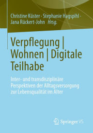 Title: Verpflegung Wohnen Digitale Teilhabe: Inter- und transdisziplinäre Perspektiven der Alltagsversorgung zur Lebensqualität im Alter, Author: Christine Küster