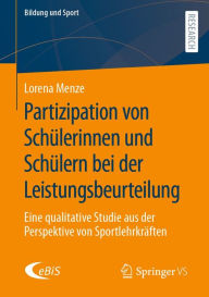 Title: Partizipation von Schï¿½lerinnen und Schï¿½lern bei der Leistungsbeurteilung: Eine qualitative Studie aus der Perspektive von Sportlehrkrï¿½ften, Author: Lorena Menze
