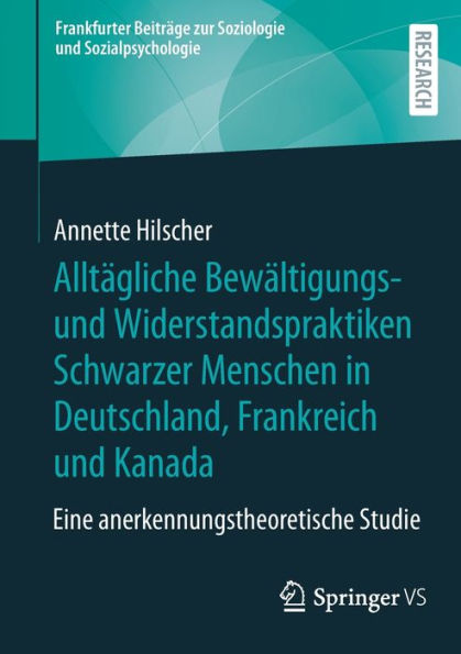 Alltägliche Bewältigungs- und Widerstandspraktiken Schwarzer Menschen Deutschland, Frankreich Kanada: Eine anerkennungstheoretische Studie