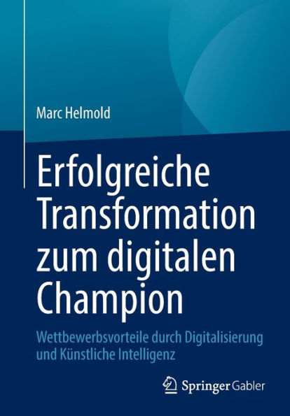 Erfolgreiche Transformation zum digitalen Champion: Wettbewerbsvorteile durch Digitalisierung und Künstliche Intelligenz