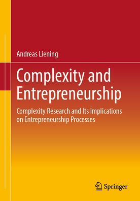 Complexity and Entrepreneurship: Complexity Research and Its Implications on Entrepreneurship Processes