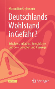 Title: Deutschlands Wohlstand in Gefahr?: Schulden, Inflation, Energiekrise und Co - Ursachen und Auswege, Author: Maximilian Schlemmer