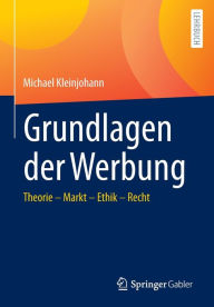 Title: Grundlagen der Werbung: Theorie - Markt - Ethik - Recht, Author: Michael Kleinjohann