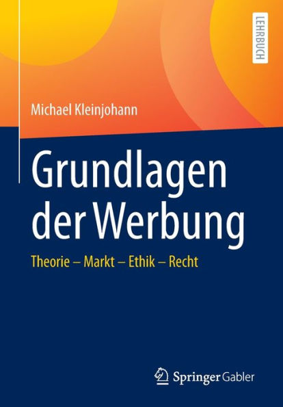 Grundlagen der Werbung: Theorie - Markt Ethik Recht