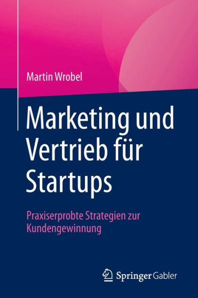 Marketing und Vertrieb für Startups: Praxiserprobte Strategien zur Kundengewinnung